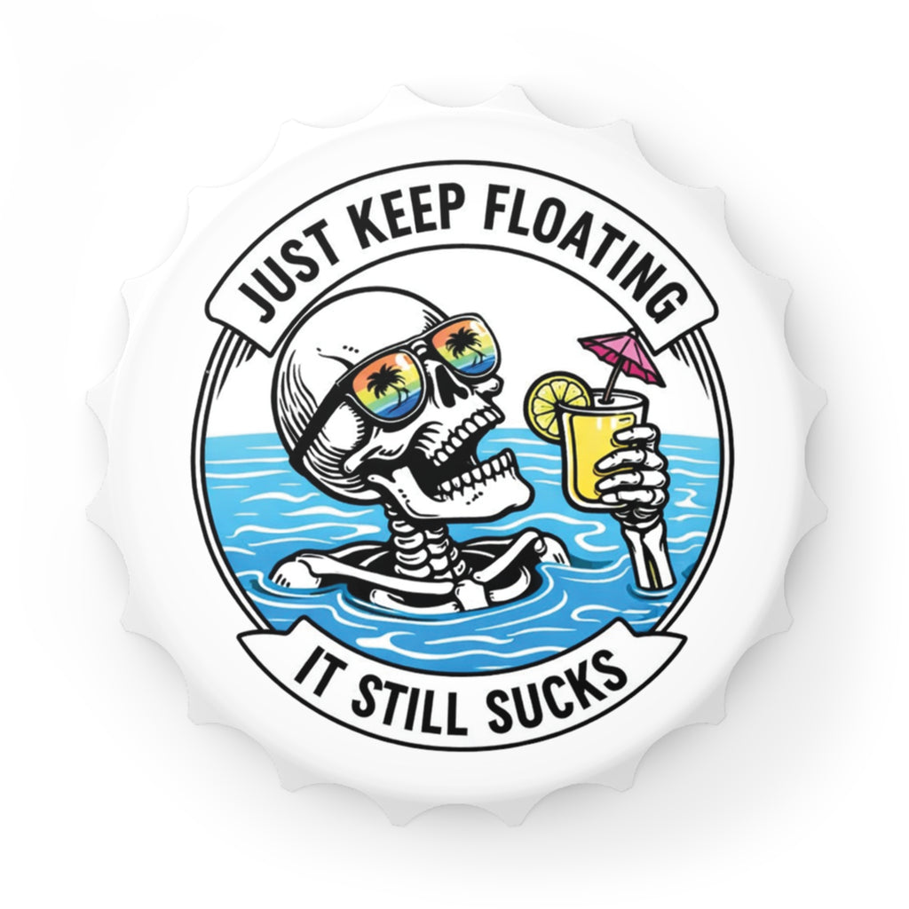 Keep Floating It Still Sucks Bottle Opener
